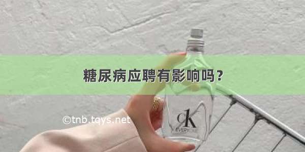 糖尿病应聘有影响吗？