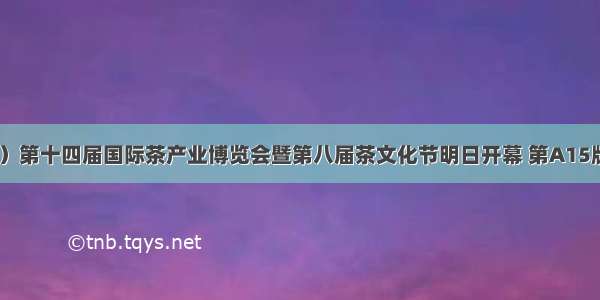 中国（济南）第十四届国际茶产业博览会暨第八届茶文化节明日开幕 第A15版:全民健康 