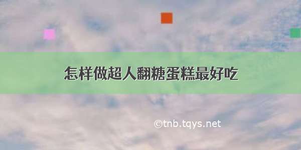 怎样做超人翻糖蛋糕最好吃