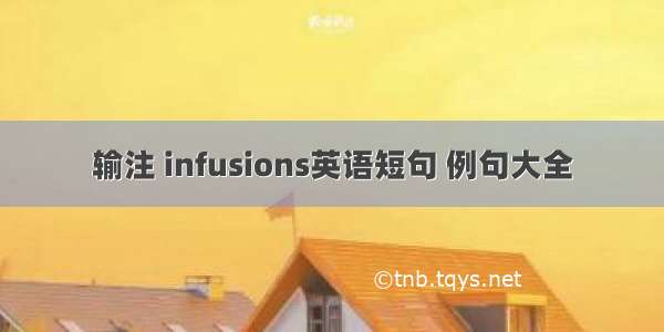 输注 infusions英语短句 例句大全