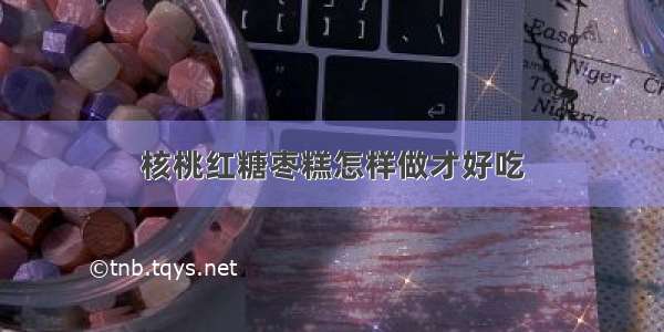 核桃红糖枣糕怎样做才好吃