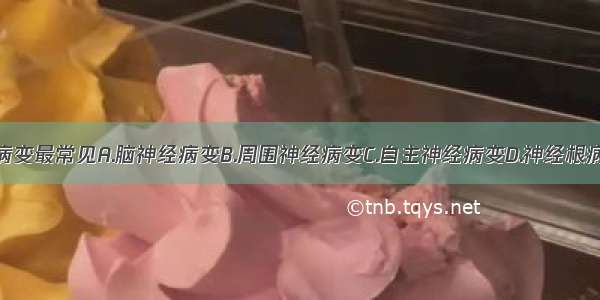 糖尿病神经病变最常见A.脑神经病变B.周围神经病变C.自主神经病变D.神经根病变E.脊髓病