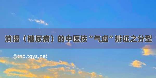 消渴（糖尿病）的中医按“气虚”辨证之分型