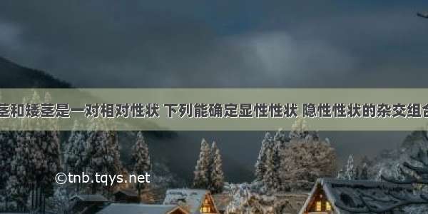 豌豆的高茎和矮茎是一对相对性状 下列能确定显性性状 隐性性状的杂交组合是CA. 矮