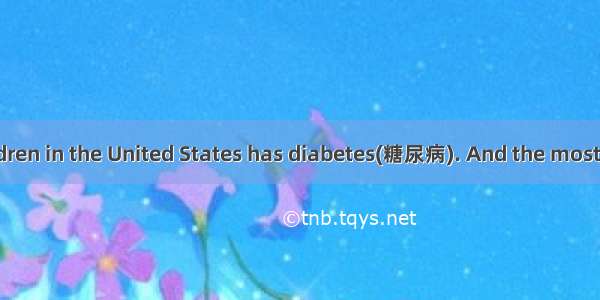 One in 400 children in the United States has diabetes(糖尿病). And the most difficult thing f