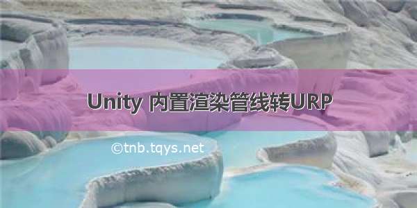 Unity 内置渲染管线转URP