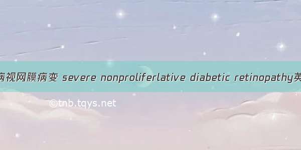 重度非增殖期糖尿病视网膜病变 severe nonproliferlative diabetic retinopathy英语短句 例句大全