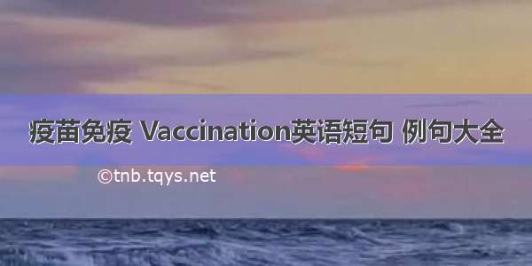 疫苗免疫 Vaccination英语短句 例句大全