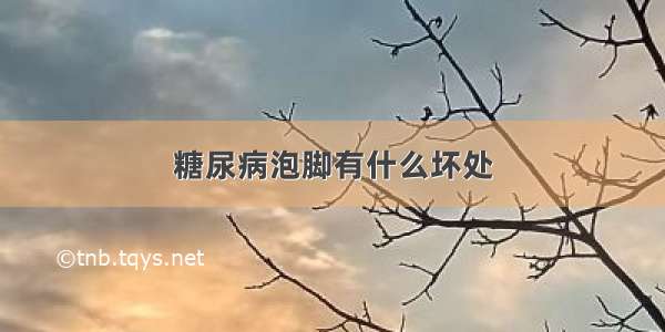 糖尿病泡脚有什么坏处