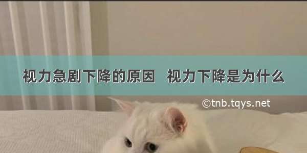 视力急剧下降的原因   视力下降是为什么