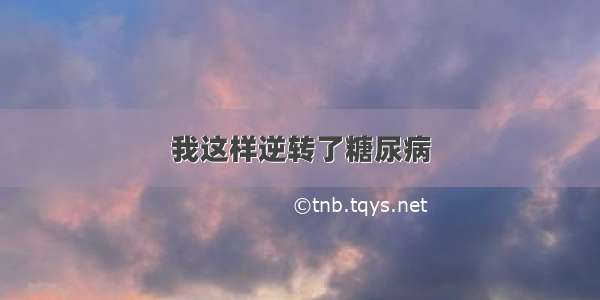 我这样逆转了糖尿病