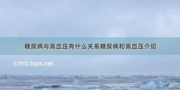 糖尿病与高血压有什么关系糖尿病和高血压介绍