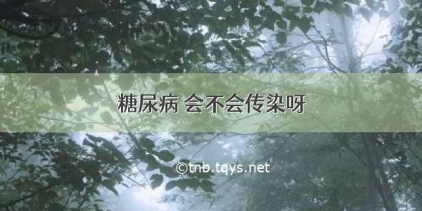 糖尿病 会不会传染呀