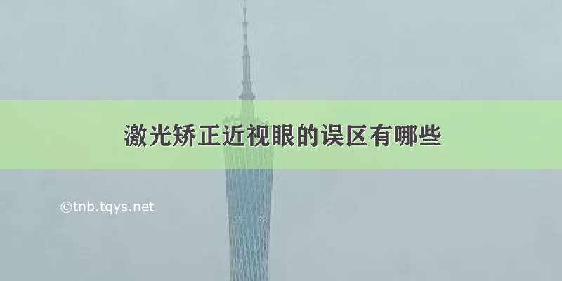 激光矫正近视眼的误区有哪些