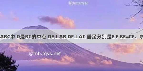 如图 在△ABC中 D是BC的中点 DE⊥AB DF⊥AC 垂足分别是E F BE=CF．求证：（1）