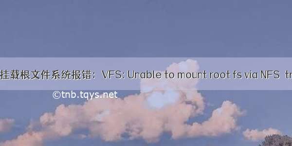 linux通过nfs挂载根文件系统报错：VFS: Unable to mount root fs via NFS  trying floppy