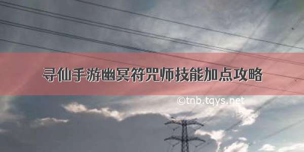 寻仙手游幽冥符咒师技能加点攻略