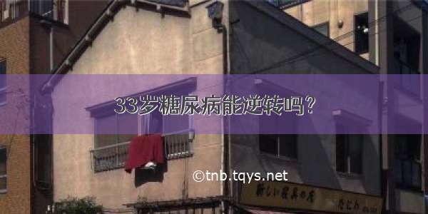 33岁糖尿病能逆转吗？