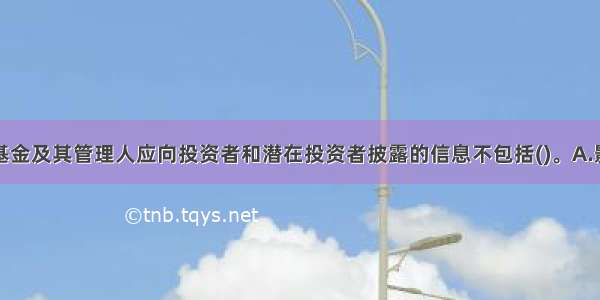 证券投资基金及其管理人应向投资者和潜在投资者披露的信息不包括(　　)。A.影响证券投