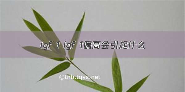 igf 1 igf 1偏高会引起什么