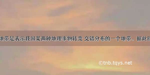 下图中阴影地带是表示我国某两种地理事物转变 交错分布的一个地带。据此回答下列问题