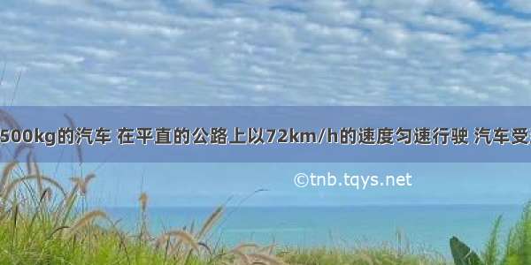 一辆质量为1500kg的汽车 在平直的公路上以72km/h的速度匀速行驶 汽车受到的阻力为车