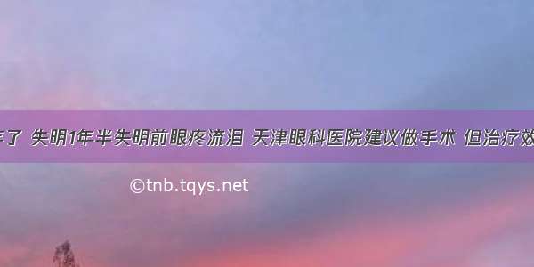 糖尿病10多年了 失明1年半失明前眼疼流泪 天津眼科医院建议做手术 但治疗效果不会很好？