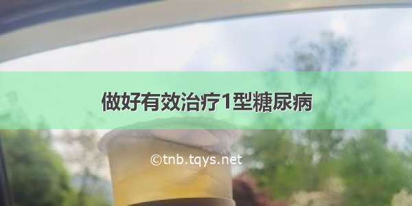 做好有效治疗1型糖尿病