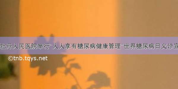 菏泽市牡丹人民医院举行“人人享有糖尿病健康管理”世界糖尿病日义诊宣教活动