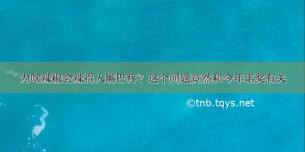 为啥辣椒会辣得人嘴巴疼？这个问题竟然和今年诺奖有关