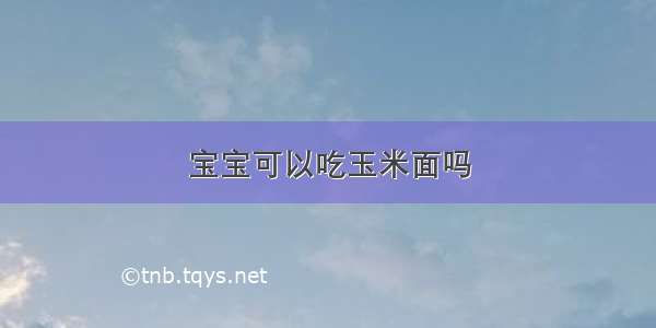 宝宝可以吃玉米面吗