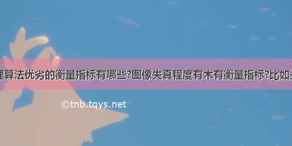 数字图像处理算法优劣的衡量指标有哪些?图像失真程度有木有衡量指标?比如关于颜色空间