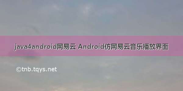 java4android网易云 Android仿网易云音乐播放界面