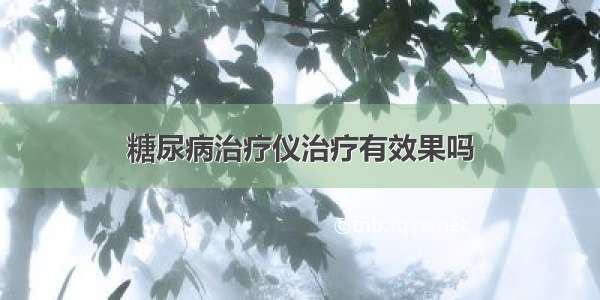 糖尿病治疗仪治疗有效果吗