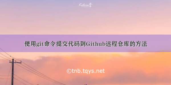 使用git命令提交代码到Github远程仓库的方法