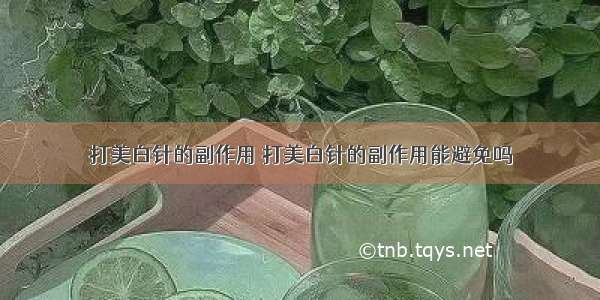 打美白针的副作用 打美白针的副作用能避免吗