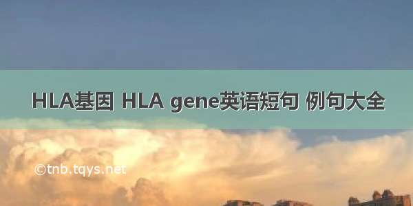 HLA基因 HLA gene英语短句 例句大全