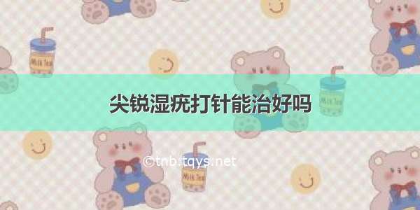 尖锐湿疣打针能治好吗