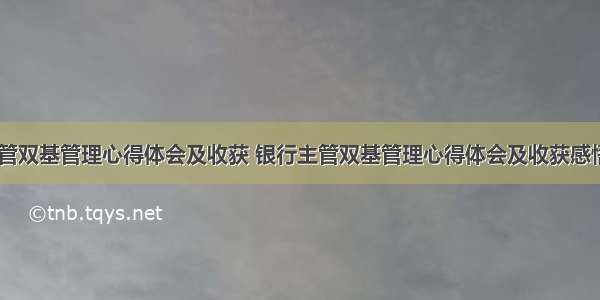 银行主管双基管理心得体会及收获 银行主管双基管理心得体会及收获感悟(八篇)