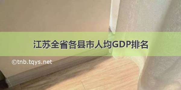 江苏全省各县市人均GDP排名