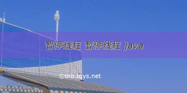 暂停线程 暂停线程 java