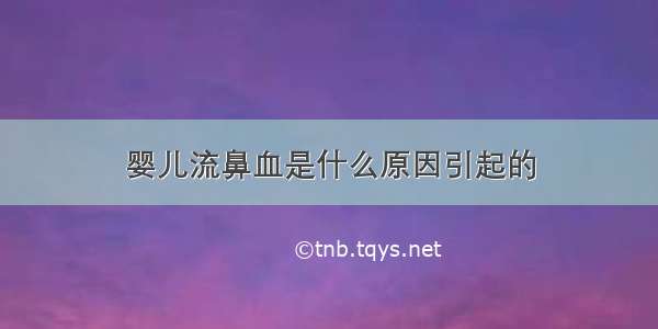 婴儿流鼻血是什么原因引起的