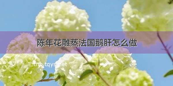 陈年花雕蒸法国鹅肝怎么做