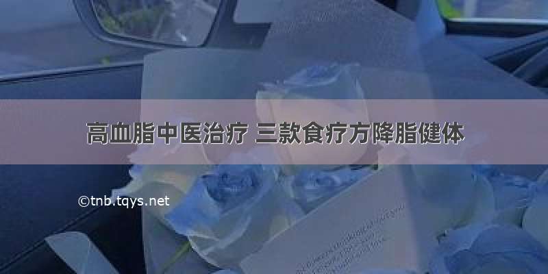 高血脂中医治疗 三款食疗方降脂健体