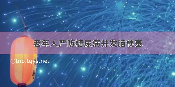 老年人严防糖尿病并发脑梗塞