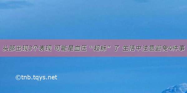 头部出现3个表现 可能是血压“超标”了 生活中注意避免4件事