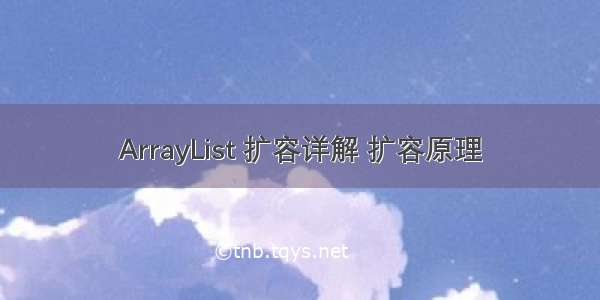 ArrayList 扩容详解 扩容原理