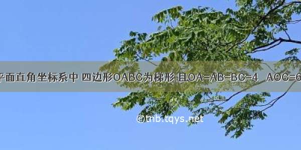 如图所示 在平面直角坐标系中 四边形OABC为梯形 且OA=AB=BC=4 ∠AOC=60° 垂直于