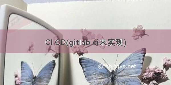 CI CD(gitlab ci来实现)
