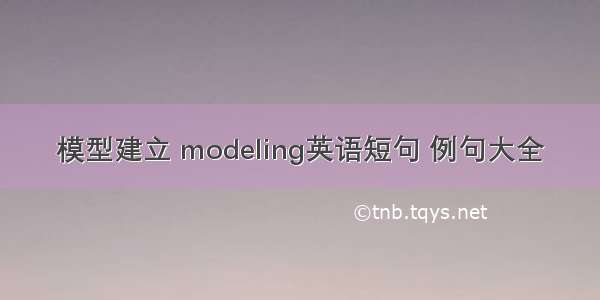 模型建立 modeling英语短句 例句大全